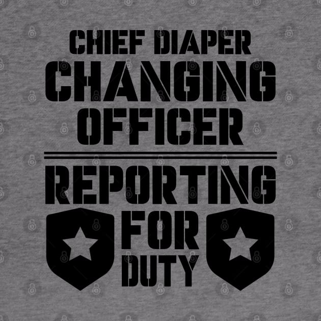 Father's Day Gift Chief Diaper Changing Officer Reporting For Duty Daddy birthday by Merchweaver